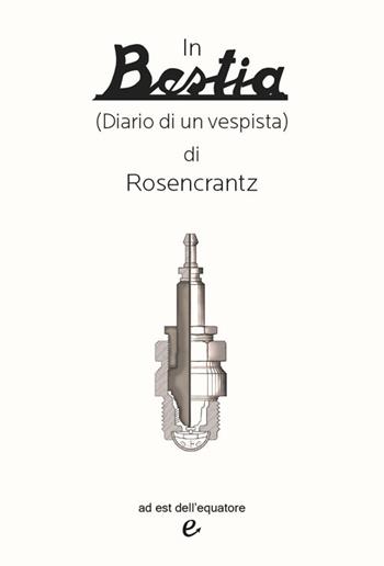 In bestia (diario di un vespista) - Rosencrantz - Libro Ad Est dell'Equatore 2024, Extras | Libraccio.it