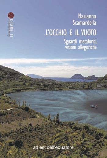L'occhio e il vuoto. Sguardi metaforici, visioni allegoriche - Marianna Scamardella - Libro Ad Est dell'Equatore 2024, Kuang 11. Studi di scienze inesatte | Libraccio.it
