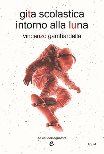 Gita scolastica intorno alla luna - Vincenzo Gambardella - Libro Ad Est dell'Equatore 2024, Liquid | Libraccio.it