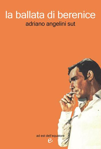 La ballata di Berenice - Adriano Angelini Sut - Libro Ad Est dell'Equatore 2025, I virus | Libraccio.it