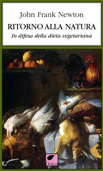 Ritorno alla natura. In difesa della dieta vegetariana - John Frank Newton - Libro Ortica Editrice 2020, Gli artigli | Libraccio.it