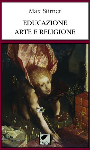 Educazione, arte e religione - Max Stirner - Libro Ortica Editrice 2020, Le erbacce | Libraccio.it