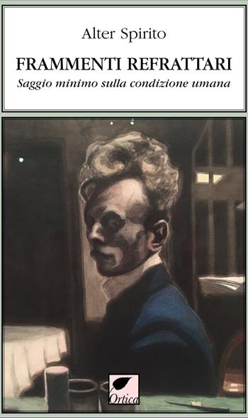 Frammenti refrattari. Saggio minimo sulla condizione umana - Alter Spirito - Libro Ortica Editrice 2020, Le erbacce | Libraccio.it