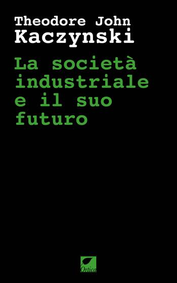 La società industriale e il suo futuro - Theodore John Kaczynski - Libro Ortica Editrice 2021, Gli artigli | Libraccio.it