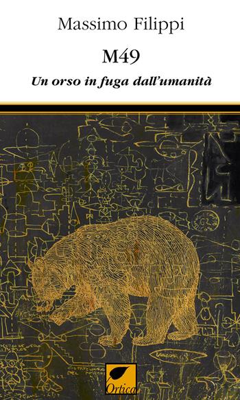 M49. Un orso in fuga dall'umanità - Massimo Filippi - Libro Ortica Editrice 2022, Gli artigli | Libraccio.it