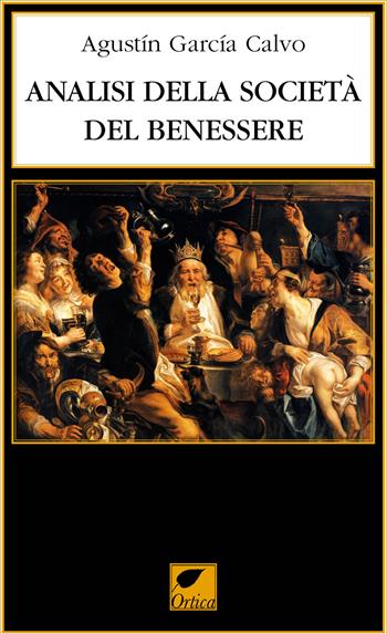 Analisi della società del benessere - Agustín García Calvo - Libro Ortica Editrice 2023, Le erbacce | Libraccio.it