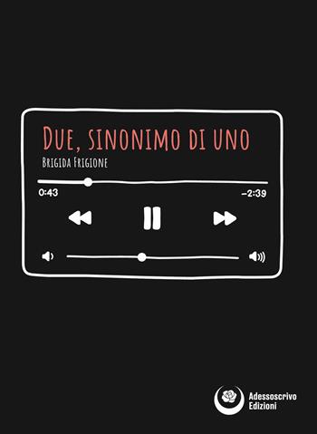 Due, sinonimo di uno - Brigida Frigione - Libro Adessoscrivo Edizioni 2020 | Libraccio.it
