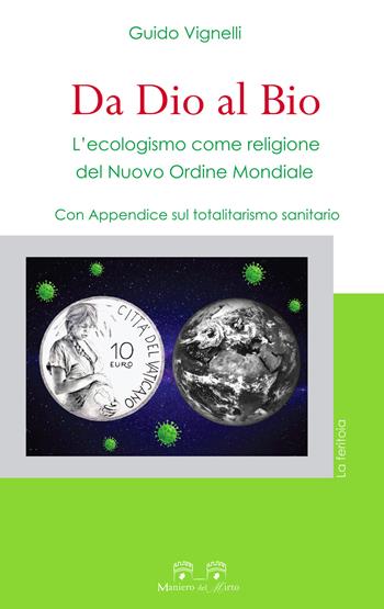 Da dio al bio. L'ecologismo come religione del Nuovo Ordine Mondiale. Con Appendice sul totalitarismo sanitario - Guido Vignelli - Libro Maniero del Mirto 2020, La feritoia | Libraccio.it