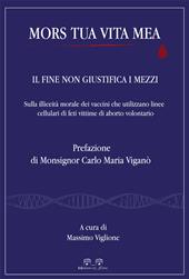 Mors tua vita mea. Il fine non giustifica i mezzi. Sulla illiceità morale dei vaccini che utilizzano linee cellulari di feti vittime di aborto volontario