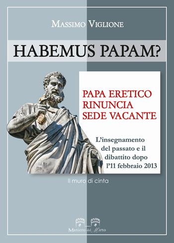 Habemus papam? Papa eretico, rinuncia, sede vacante. L'insegnamento del passato e il dibattito dopo l'11 febbraio 2013 - Massimo Viglione - Libro Maniero del Mirto 2024, Il muro di cinta | Libraccio.it