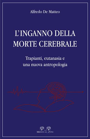 L'inganno della morte cerebrale. Trapianti, eutanasia e una nuova antropologia - Alfredo De Matteo - Libro Maniero del Mirto 2026, Moralia et scientia | Libraccio.it