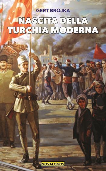 Nascita della Turchia moderna - Gert Brojka - Libro Novalogos 2021, Storia | Libraccio.it