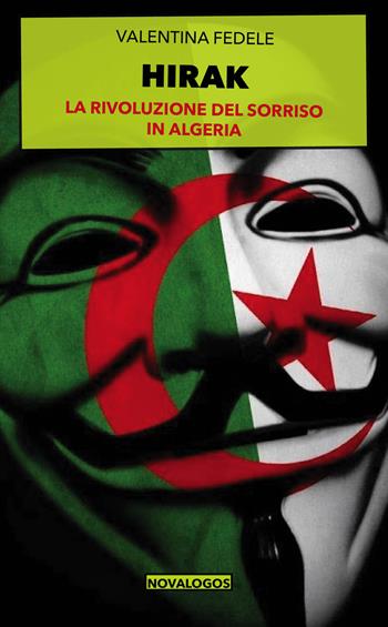 Hirak. La rivoluzione del sorriso in Algeria. Ediz. integrale - Valentina Fedele - Libro Novalogos 2021, Scienze sociali | Libraccio.it
