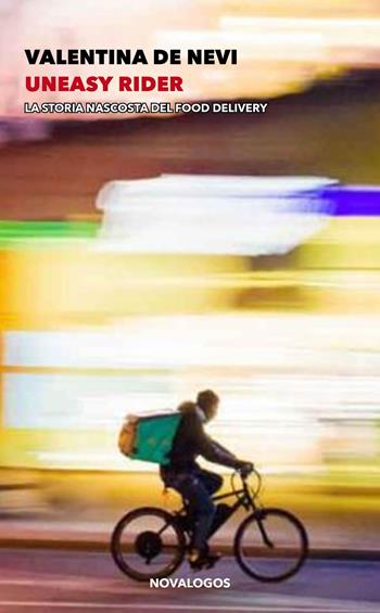 Uneasy rider. La storia nascosta del food delivery - Valentina De Nevi - Libro Novalogos 2022, Scienze sociali | Libraccio.it