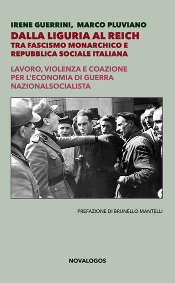 Dalla Liguria al Reich. Tra fascismo monarchico e Repubblica Sociale Italiana. Lavoro, violenza e coazione per l'economia di guerra nazionalsocialista. Ediz. integrale - Irene Guerrini, Marco Pluviano - Libro Novalogos 2022, Storia | Libraccio.it