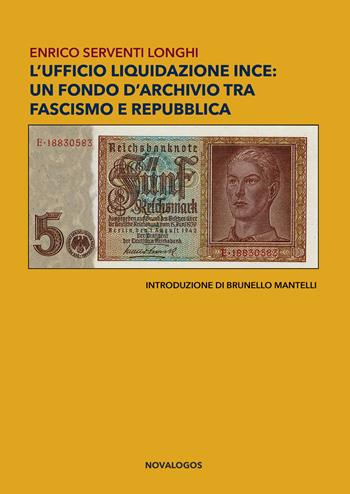 L'ufficio liquidazione Ince: un fondo d'archivio tra fascismo e repubblica. Ediz. integrale - Enrico Serventi Longhi - Libro Novalogos 2022, Storia | Libraccio.it