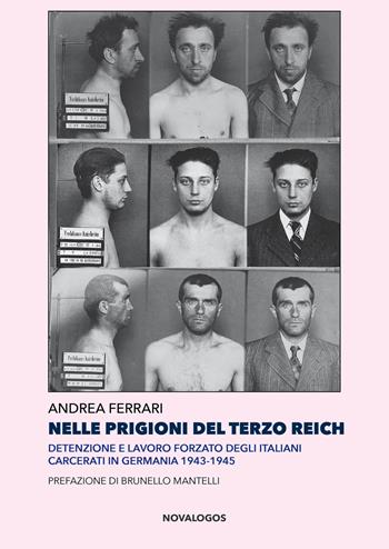 Nelle prigioni del Terzo Reich. Detenzione e lavoro forzato degli italiani carcerati in Germania 1943-1945 - Andrea Ferrari - Libro Novalogos 2023, Storia | Libraccio.it