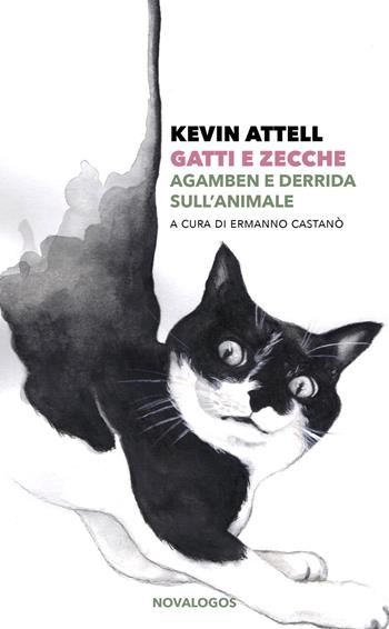 Gatti e zecche. Agamben e Derrida sull’animale - Kevin Attell - Libro Novalogos 2023, Filosofia | Libraccio.it