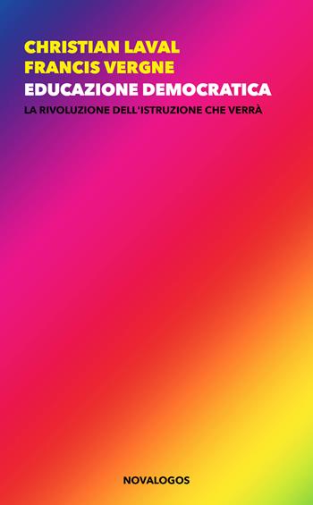 Educazione democratica. La rivoluzione dell’istruzione che verrà - Christian Laval, Francis Vergne - Libro Novalogos 2022, Scienze sociali | Libraccio.it