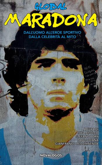 Global Maradona. Dall’uomo all’eroe sportivo dalla celebrità al mito - S. Bory - Libro Novalogos 2023, Scienze sociali | Libraccio.it
