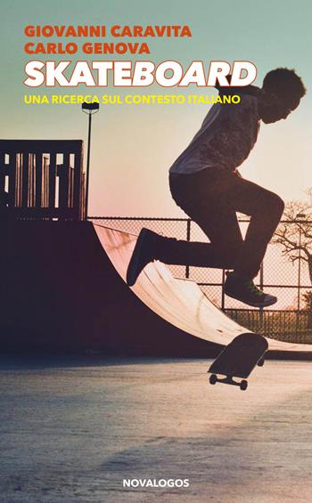 Skateboard. Una ricerca sul contesto italiano. Ediz. integrale - Giovanni Caravita, Carlo Genova - Libro Novalogos 2024, Scienze sociali | Libraccio.it