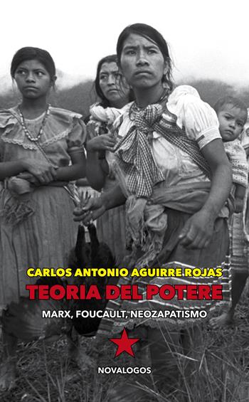 Teoria del potere. Marx, Foucault, neozapatismo - Carlos Antonio Aguirre Rojas - Libro Novalogos 2024, Filosofia | Libraccio.it