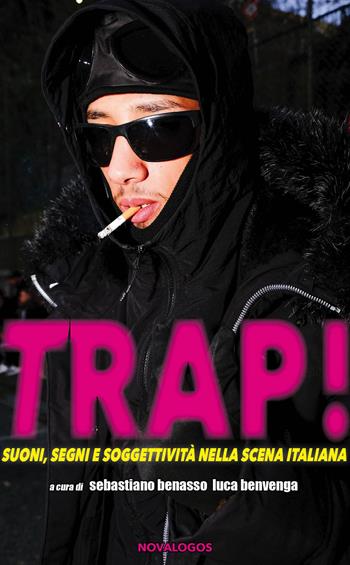 Trap! Suoni, segni e soggettività nella scena italiana  - Libro Novalogos 2024, Scienze sociali | Libraccio.it