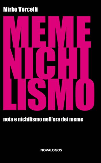 Memenichilismo. Noia e nichilismo nell'era dei meme - Mirko Vercelli - Libro Novalogos 2024, Scienze sociali | Libraccio.it