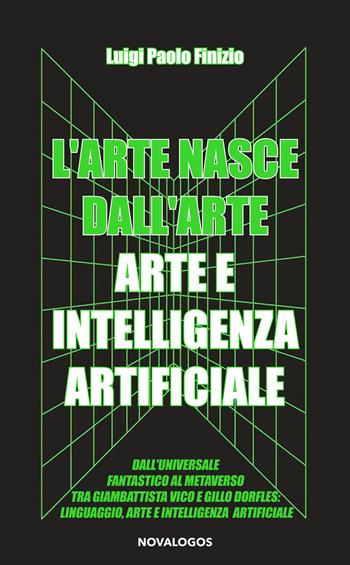 L'arte nasce dall’arte. Arte e intelligenza artificiale - Luigi Paolo Finizio - Libro Novalogos 2025, Arte | Libraccio.it