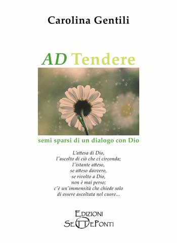 AD Tendere. Semi sparsi di un dialogo con Dio - Carolina Gentili - Libro Edizioni Setteponti 2020, Gigli bianchi | Libraccio.it