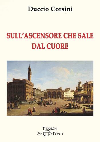 Sull'ascensore che sale dal cuore - Duccio Corsini - Libro Edizioni Setteponti 2020, Il volo della fenice | Libraccio.it