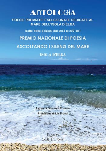 Antologia. Poesie premiate e selezionate dedicate al mare dell'Isola d'Elba. Tratte dalle edizioni dal 2018 al 2021 del premio nazionale di poesia Ascoltando i silenzi del mare. Isola d'Elba  - Libro Edizioni Setteponti 2021 | Libraccio.it