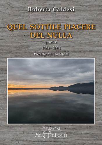 Quel sottile piacere del nulla. Poesie 1984-2004 - Roberta Caldesi - Libro Edizioni Setteponti 2021, Il volo della fenice | Libraccio.it