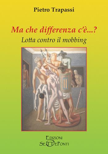 Ma che differenza c'è...? Lotta contro il mobbing - Pietro Trapassi - Libro Edizioni Setteponti 2021, Parole in libertà tra continuità e innovazione | Libraccio.it