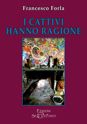 I cattivi hanno ragione - Francesco Forla - Libro Edizioni Setteponti 2021, Il volo della fenice | Libraccio.it