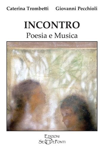 incontro. Poesia e musica. Con QR Code - Caterina Trombetti, Giovanni Pecchioli - Libro Setteponti 2021, Il volo della fenice | Libraccio.it