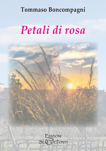 Petali di rosa - Tommaso Boncompagni - Libro Edizioni Setteponti 2022, Parole in libertà tra continuità e innovazione | Libraccio.it