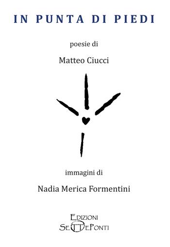 In punta di piedi - Matteo Ciucci, Nadia Merica Formentini - Libro Edizioni Setteponti 2022 | Libraccio.it