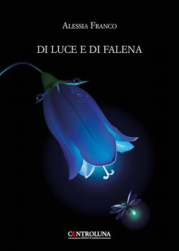 Di luce e di falena. Frammenti lirici dal crepuscolo alle prime luci dell'alba - Alessia Franco - Libro Controluna 2020 | Libraccio.it