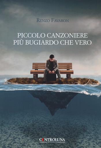 Piccolo canzoniere più bugiardo che vero - Renzo Favaron - Libro Controluna 2020 | Libraccio.it