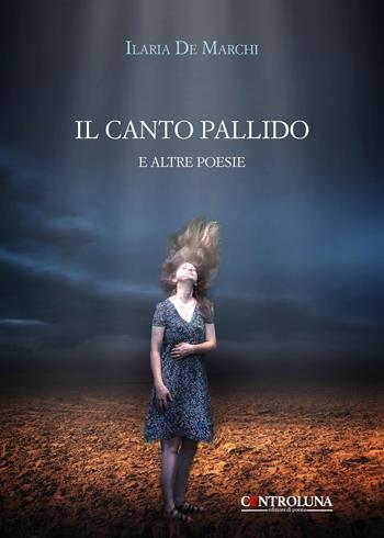 Il canto pallido. E altre poesie - Ilaria De Marchi - Libro Controluna 2020 | Libraccio.it