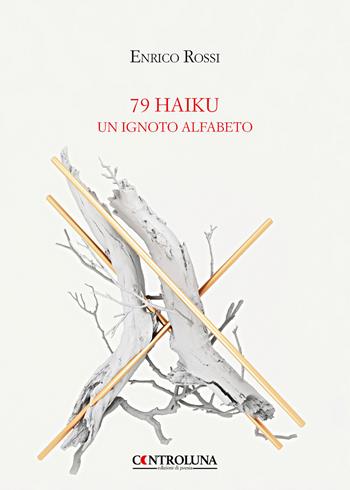 79 haiku. Un ignoto alfabeto - Enrico Rossi - Libro Controluna 2020 | Libraccio.it