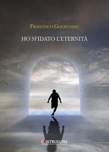 Ho sfidato l'eternità. Frammenti di un'anima errante - Francesco Golisciano - Libro Controluna 2020 | Libraccio.it