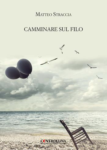Camminare sul filo - Matteo Straccia - Libro Controluna 2021 | Libraccio.it