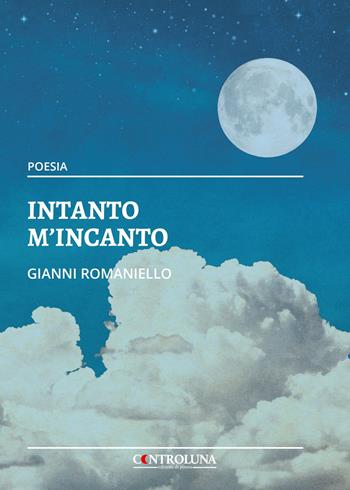 Intanto m'incanto. Tra un vorticare (in)finito - Gianni Romaniello - Libro Controluna 2021 | Libraccio.it