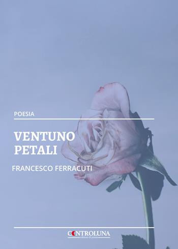Ventuno petali - Francesco Ferracuti - Libro Controluna 2021 | Libraccio.it