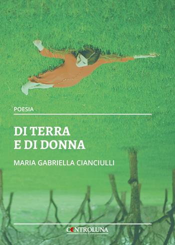 Di terra e di donna - Maria Gabriella Cianciulli - Libro Controluna 2021 | Libraccio.it