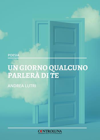 Un giorno qualcuno parlerà di te - Andrea Lutri - Libro Controluna 2021 | Libraccio.it