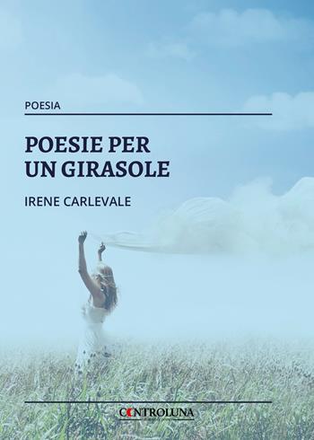 Poesie per un girasole - Irene Carlevale - Libro Controluna 2021 | Libraccio.it