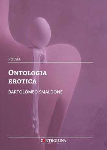 Ontologia erotica - Bartolomeo Smaldone - Libro Controluna 2021 | Libraccio.it